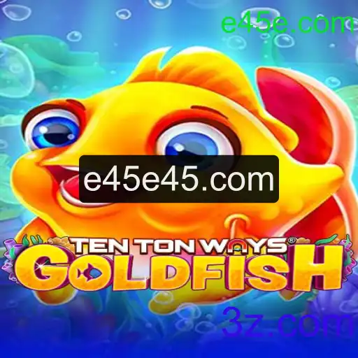 TenTonWaysGoldfish: Explorando o Fascínio do Jogo com e45e.com
